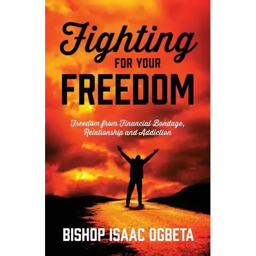 Fighting For Your Freedom: Freedom From Financial Bondage, Relationship and Addiction