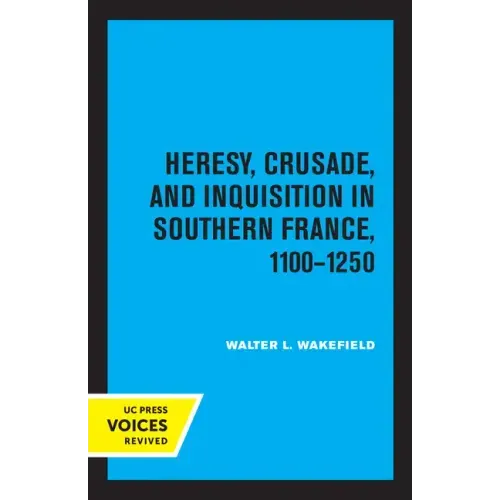 Heresy, Crusade, and Inquisition in Southern France, 1100 - 1250
