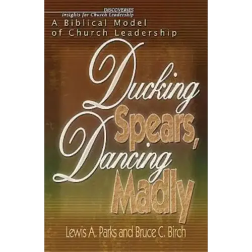 Ducking Spears, Dancing Madly: A Biblical Model of Church Leadership