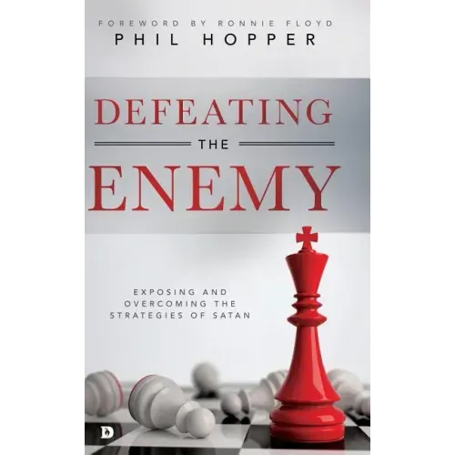 Defeating the Enemy: Exposing and Overcoming the Strategies of Satan