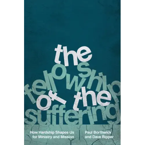The Fellowship of the Suffering: How Hardship Shapes Us for Ministry and Mission