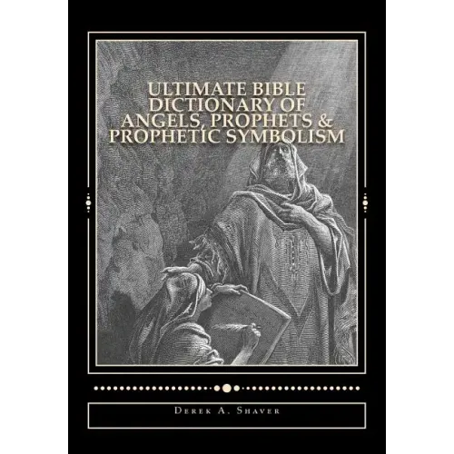 Ultimate Bible Dictionary of Angels, Prophets & Prophetic Symbolism