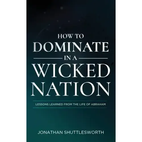How to Dominate in a Wicked Nation: Lessons Learned From the Life of Abraham