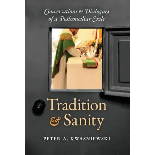 Tradition and Sanity: Conversations & Dialogues of a Postconciliar Exile