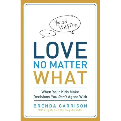 Love No Matter What: When Your Kids Make Decisions You Don't Agree with