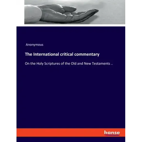 The International critical commentary: On the Holy Scriptures of the Old and New Testaments ..