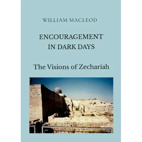 Encouragement in Dark Days: The Visions of Zechariah