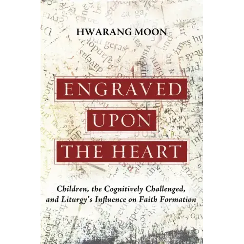 Engraved Upon the Heart: Children, the Cognitively Challenged, and Liturgy's Influence on Faith Formation