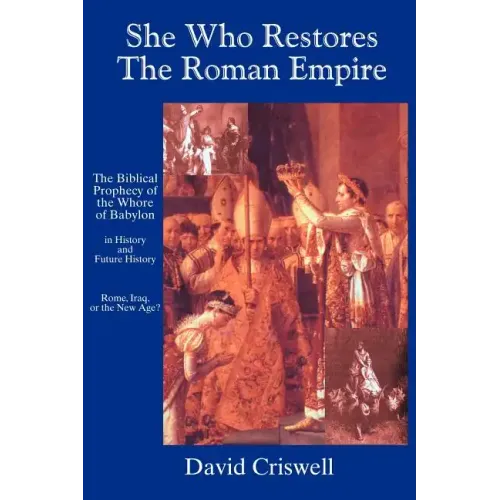 She Who Restores the Roman Empire: The Biblical Prophecy of the Whore of Babylon