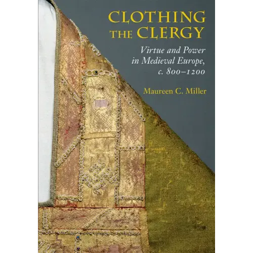 Clothing the Clergy: Virtue and Power in Medieval Europe, C. 800 1200