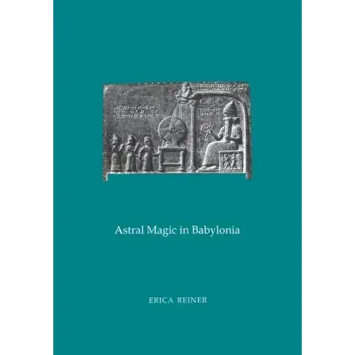 Astral Magic in Babylonia: Transactions, American Philosophical Society (Vol. 85, Part 4)