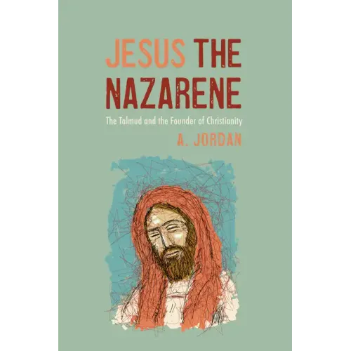 Jesus the Nazarene: The Talmud and the Founder of Christianity