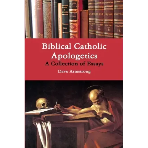 Biblical Catholic Apologetics: A Collection of Essays