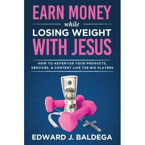 Earn Money While Losing Weight With Jesus: How To Advertise Your Products, Services, and Content Like the Big Players: How To Advertise Your