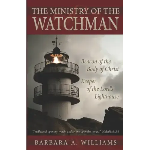 The Ministry of the Watchman: Beacon to the Body of Christ, Keeper of the Lord's Lighthouse