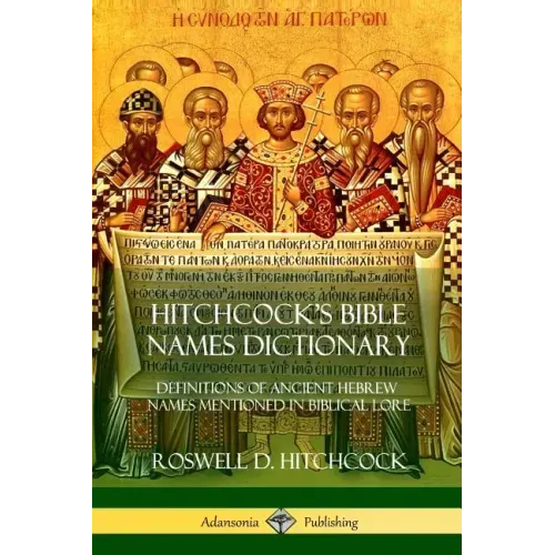 Hitchcock's Bible Names Dictionary: Definitions of Ancient Hebrew Names Mentioned in Biblical Lore