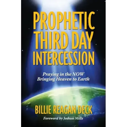 Prophetic Third Day Intercession: Praying in the NOW Bringing Heaven to Earth