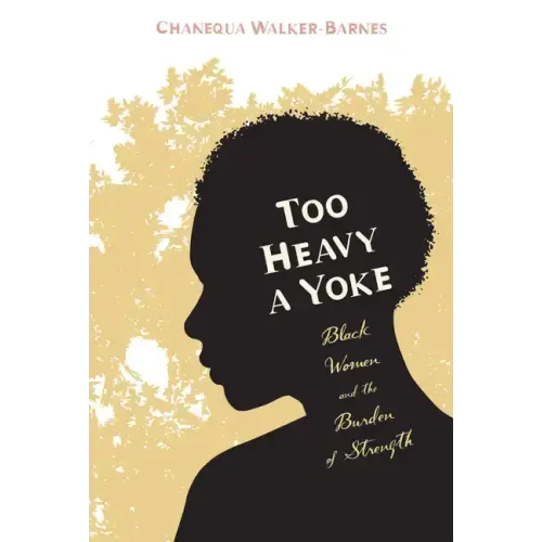 Too Heavy a Yoke: Black Women and the Burden of Strength