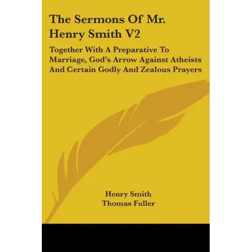 The Sermons Of Mr. Henry Smith V2: Together With A Preparative To Marriage, God's Arrow Against Atheists And Certain Godly And Zealous Prayers
