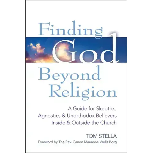 Finding God Beyond Religion: A Guide for Skeptics, Agnostics & Unorthodox Believers Inside & Outside the Church