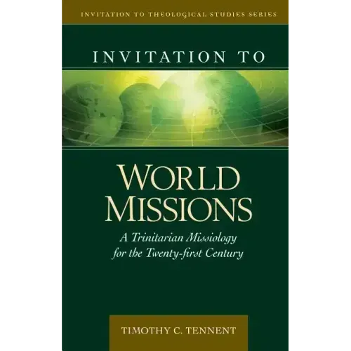 Invitation to World Missions: A Trinitarian Missiology for the Twenty-First Century