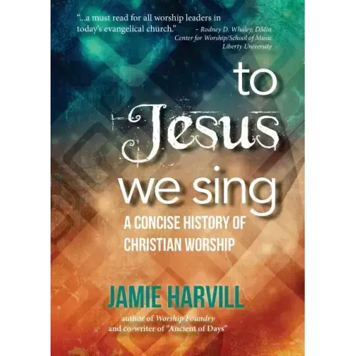 To Jesus We Sing: A Concise History of Christian Worship