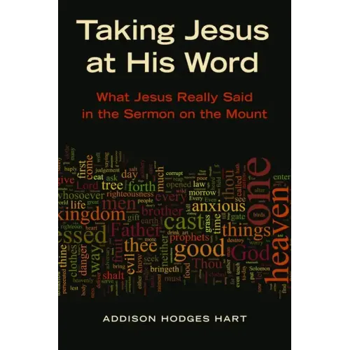 Taking Jesus at His Word: What Jesus Really Said in the Sermon on the Mount