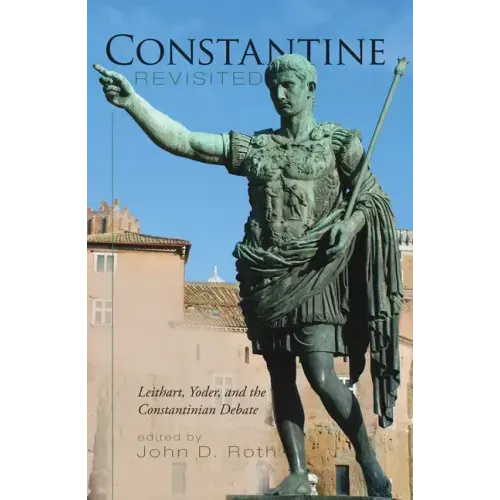 Constantine Revisited: Leithart, Yoder, and the Constantinian Debate