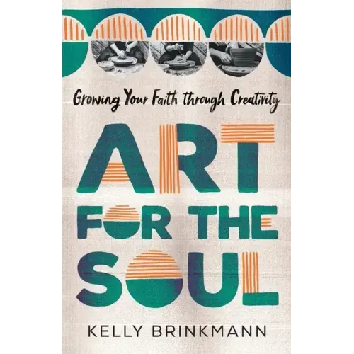 Art for the Soul: Growing Your Faith Through Creativity