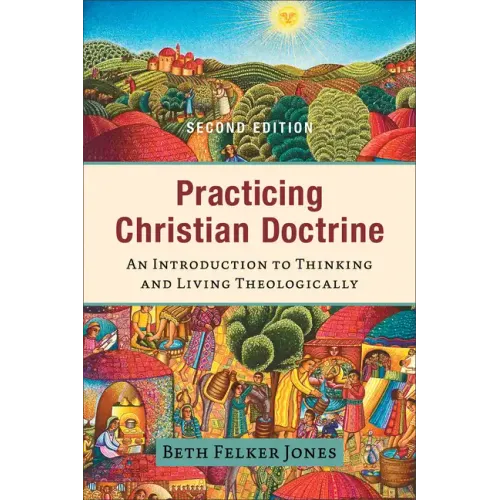 Practicing Christian Doctrine: An Introduction to Thinking and Living Theologically