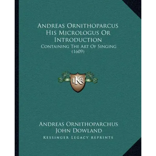Andreas Ornithoparcus His Micrologus Or Introduction: Containing The Art Of Singing (1609)