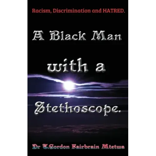 A Black Man with a Stethoscope.: Racism, Discrimination and Hatred in the NHS, UK.