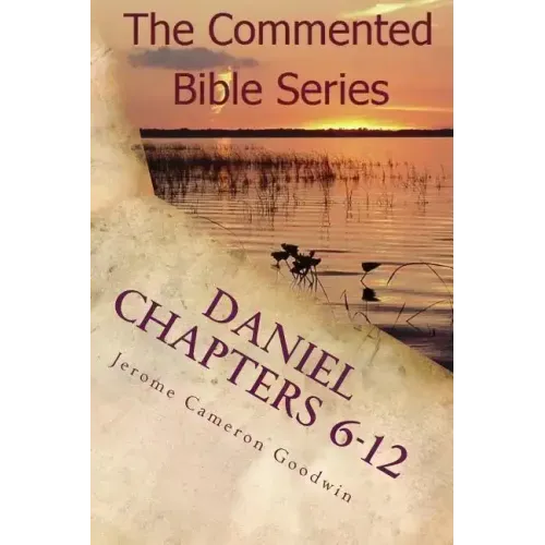 Daniel Chapters 6-12: Insight On Daniel's Prophecies
