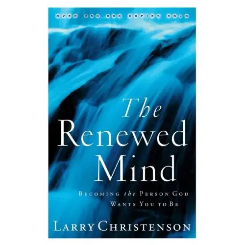 The Renewed Mind: Becoming the Person God Wants You to Be