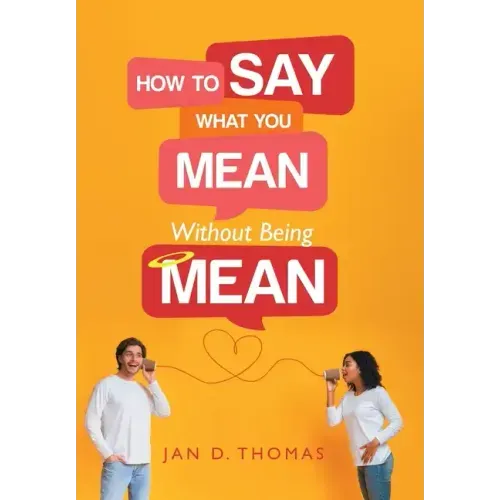 How to Say What You Mean Without Being Mean