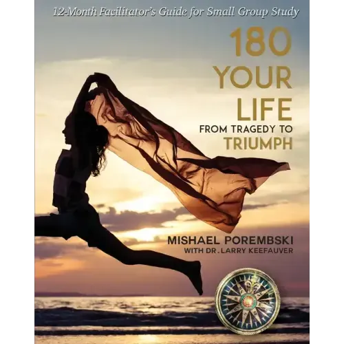 180 Your Life From Tragedy to Triumph: A 12-Month Facilitator's Guide for Small Group Study
