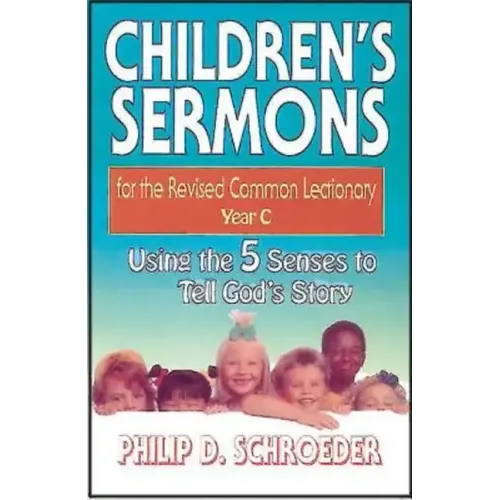 Children's Sermons for the Revised Common Lectionary Year C: Using the 5 Senses to Tell God's Story