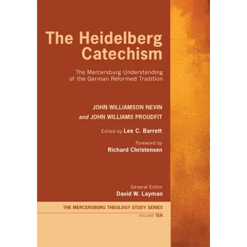 The Heidelberg Catechism: The Mercersburg Understanding of the German Reformed Tradition
