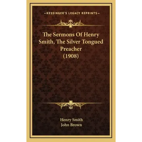 The Sermons Of Henry Smith, The Silver Tongued Preacher (1908)