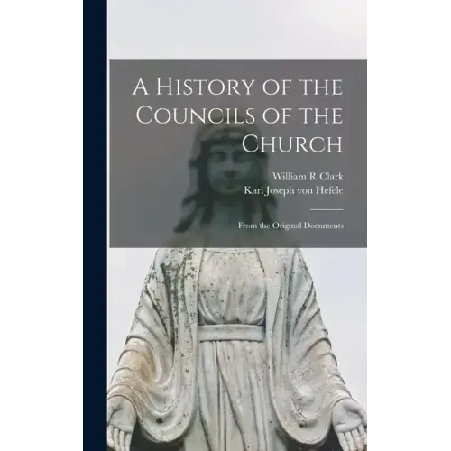 A History of the Councils of the Church: From the Original Documents