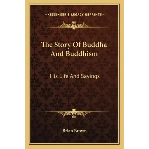 The Story of Buddha and Buddhism: His Life and Sayings