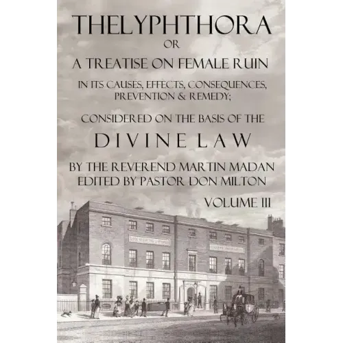 Thelyphthora or a Treatise on Female Ruin Volume 3, in Its Causes, Effects, Consequences, Prevention, & Remedy; Considered on the Basis of Divine Law