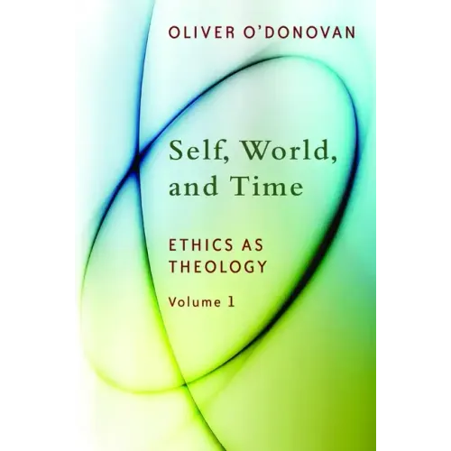 Self, World, and Time: Ethics as Theology, Vol. 1