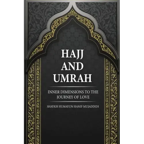 Hajj and Umrah: Inner Dimensions to the Journey of Love