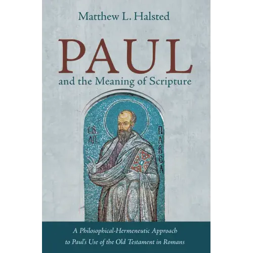 Paul and the Meaning of Scripture: A Philosophical-Hermeneutic Approach to Paul's Use of the Old Testament in Romans