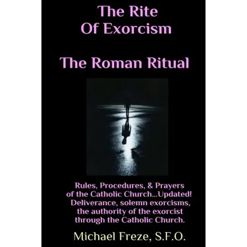 The Rite Of Exorcism The Roman Ritual: Rules, Procedures, Prayers of the Catholic Church