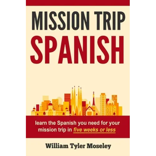 Mission Trip Spanish: learn the Spanish you need for your mission trip in five weeks or less