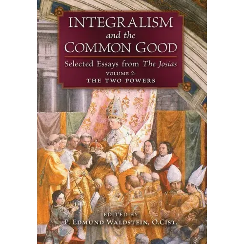 Integralism and the Common Good: Selected Essays from The Josias (Volume 2: The Two Powers)