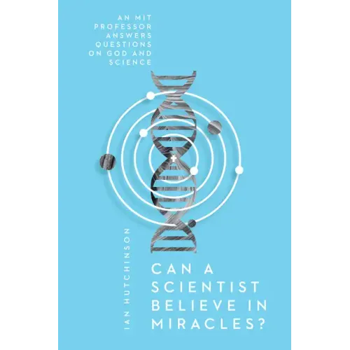 Can a Scientist Believe in Miracles?: An MIT Professor Answers Questions on God and Science