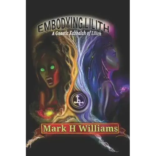 Embodying Lilith: A Gnostic Kabbalah Of Lilith